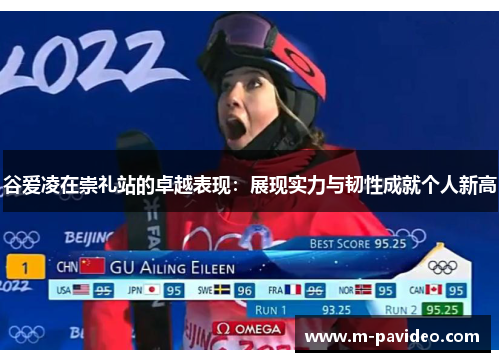 谷爱凌在崇礼站的卓越表现：展现实力与韧性成就个人新高