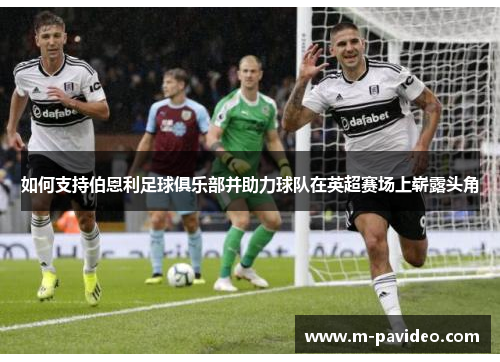 如何支持伯恩利足球俱乐部并助力球队在英超赛场上崭露头角