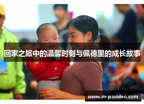 回家之旅中的温馨时刻与佩德里的成长故事
