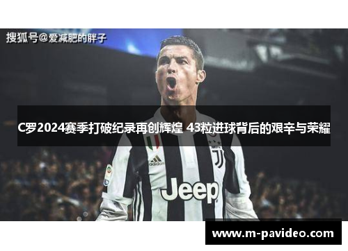 C罗2024赛季打破纪录再创辉煌 43粒进球背后的艰辛与荣耀