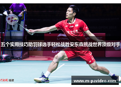 五个实用技巧助羽球选手轻松战胜安东森挑战世界顶级对手