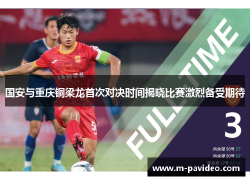 国安与重庆铜梁龙首次对决时间揭晓比赛激烈备受期待