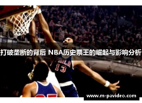 打破垄断的背后 NBA历史票王的崛起与影响分析
