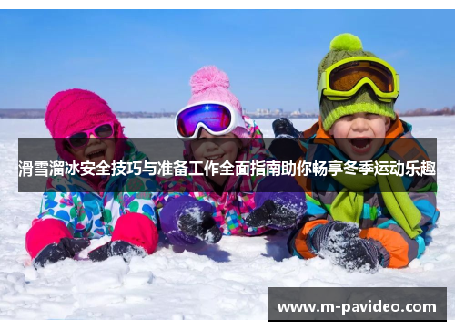 滑雪溜冰安全技巧与准备工作全面指南助你畅享冬季运动乐趣