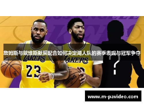 詹姆斯与戴维斯默契配合如何决定湖人队的赛季表现与冠军争夺