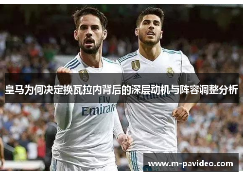 皇马为何决定换瓦拉内背后的深层动机与阵容调整分析