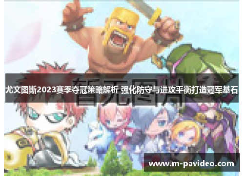 尤文图斯2023赛季夺冠策略解析 强化防守与进攻平衡打造冠军基石