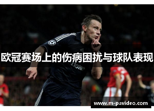 欧冠赛场上的伤病困扰与球队表现