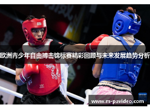 欧洲青少年自由搏击锦标赛精彩回顾与未来发展趋势分析