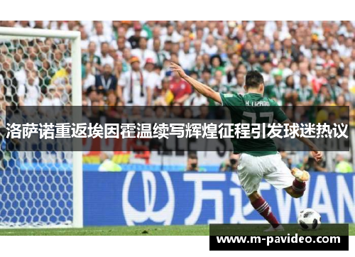 洛萨诺重返埃因霍温续写辉煌征程引发球迷热议